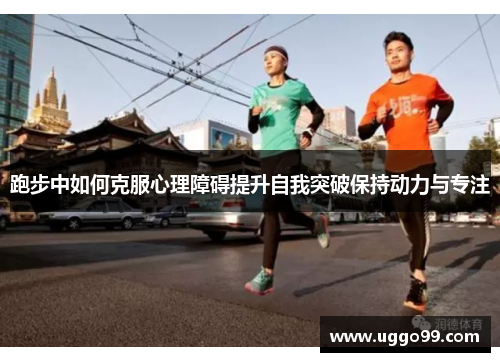 跑步中如何克服心理障碍提升自我突破保持动力与专注